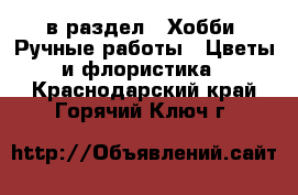  в раздел : Хобби. Ручные работы » Цветы и флористика . Краснодарский край,Горячий Ключ г.